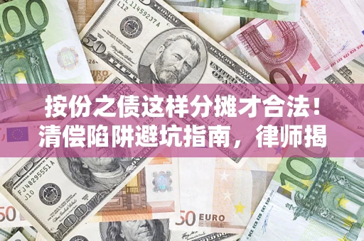 北京按份之债这样分摊才合法！清偿陷阱避坑指南，律师揭秘关键条款