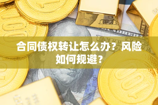 北京合同债权转让怎么办？风险如何规避？