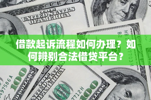北京借款起诉流程如何办理？如何辨别合法借贷平台？