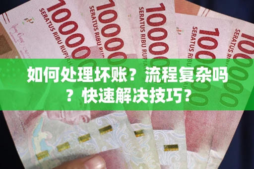 北京如何处理坏账？流程复杂吗？快速解决技巧？
