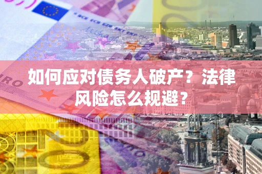 北京如何应对债务人破产？法律风险怎么规避？
