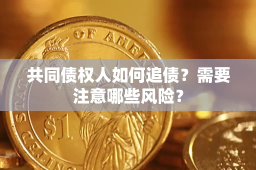 北京共同债权人如何追债？需要注意哪些风险？