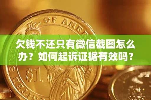 北京欠钱不还只有微信截图怎么办？如何起诉证据有效吗？