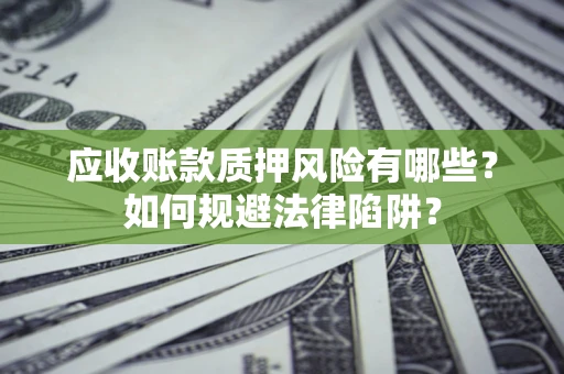 北京应收账款质押风险有哪些？如何规避法律陷阱？