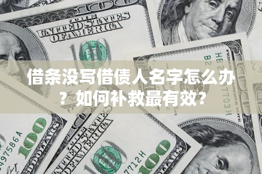 北京借条没写借债人名字怎么办？如何补救最有效？