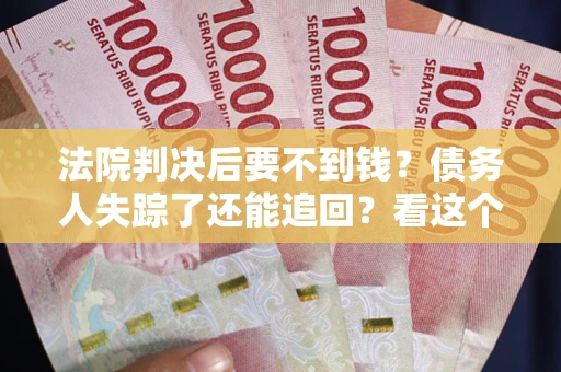 北京法院判决后要不到钱？债务人失踪了还能追回？看这个方法！