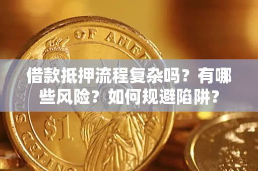 北京借款抵押流程复杂吗？有哪些风险？如何规避陷阱？