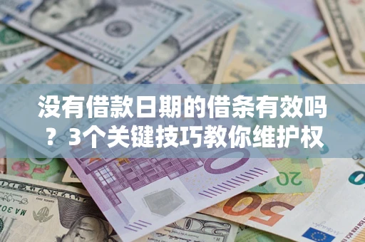 北京没有借款日期的借条有效吗？3个关键技巧教你维护权益