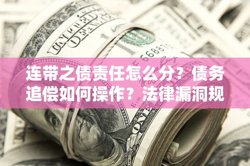 北京连带之债责任怎么分？债务追偿如何操作？法律漏洞规避指南