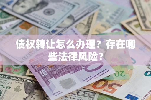 北京债权转让怎么办理？存在哪些法律风险？
