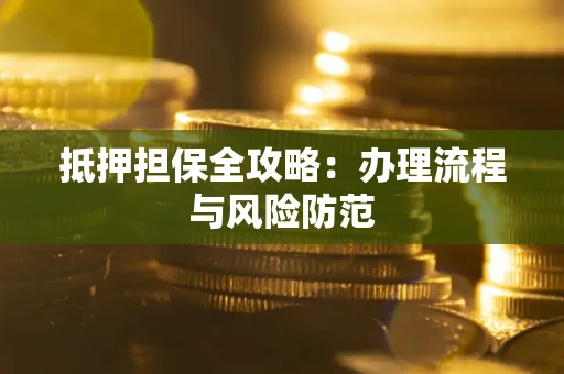 北京抵押担保全攻略：办理流程与风险防范