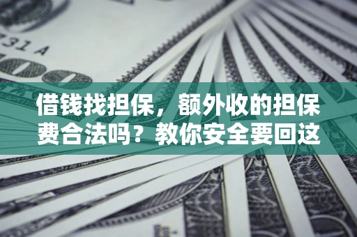 北京借钱找担保，额外收的担保费合法吗？教你安全要回这笔钱
