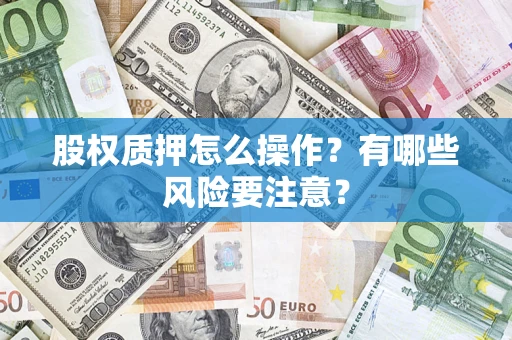 北京股权质押怎么操作？有哪些风险要注意？