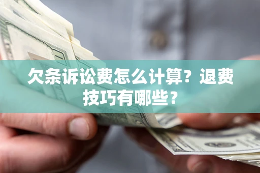 北京欠条诉讼费怎么计算？退费技巧有哪些？