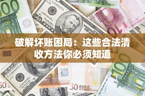 北京破解坏账困局：这些合法清收方法你必须知道