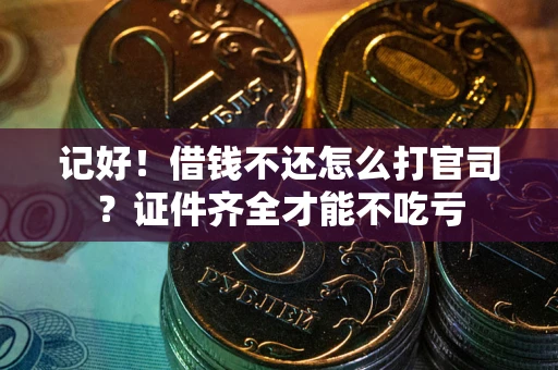 北京记好！借钱不还怎么打官司？证件齐全才能不吃亏