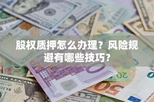 北京股权质押怎么办理？风险规避有哪些技巧？