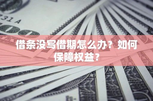 北京借条没写借期怎么办？如何保障权益？
