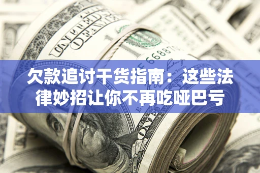 北京欠款追讨干货指南：这些法律妙招让你不再吃哑巴亏