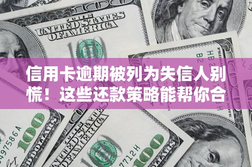北京信用卡逾期被列为失信人别慌！这些还款策略能帮你合法止损