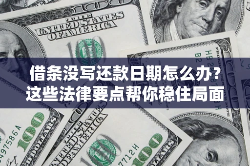 北京借条没写还款日期怎么办？这些法律要点帮你稳住局面