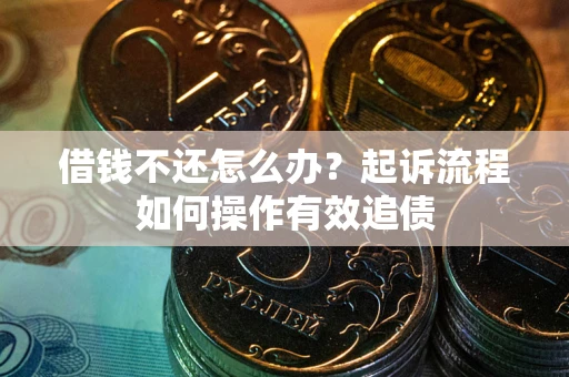 北京借钱不还怎么办？起诉流程如何操作有效追债