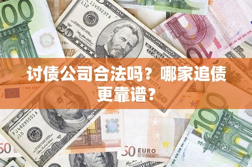 北京讨债公司合法吗？哪家追债更靠谱？