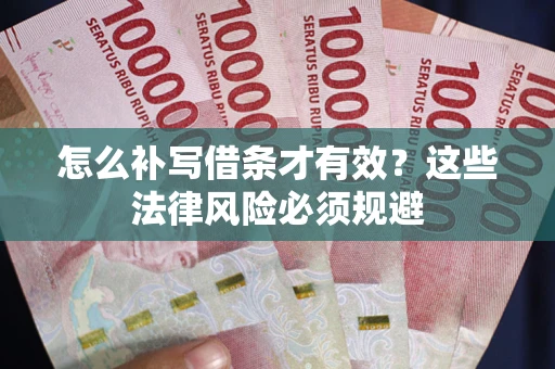 北京怎么补写借条才有效？这些法律风险必须规避