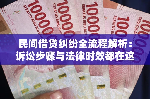 北京民间借贷纠纷全流程解析：诉讼步骤与法律时效都在这儿了