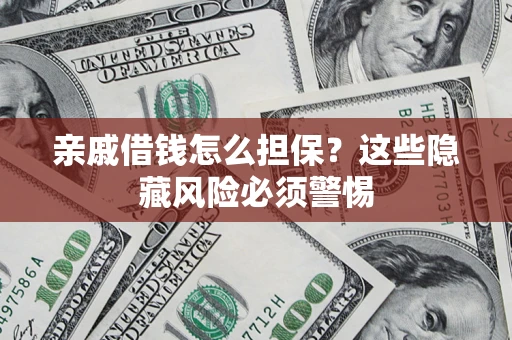 北京亲戚借钱怎么担保？这些隐藏风险必须警惕