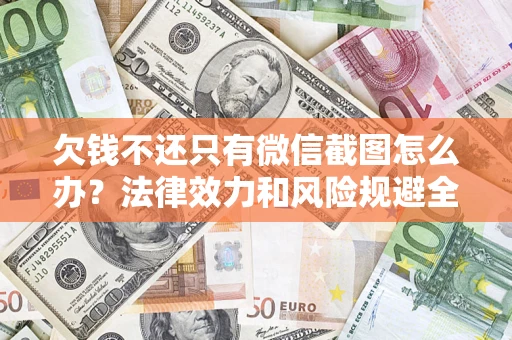 北京欠钱不还只有微信截图怎么办？法律效力和风险规避全解析