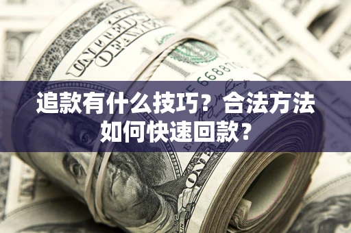 北京追款有什么技巧？合法方法如何快速回款？