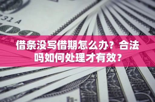 北京借条没写借期怎么办？合法吗如何处理才有效？