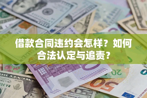 北京借款合同违约会怎样？如何合法认定与追责？