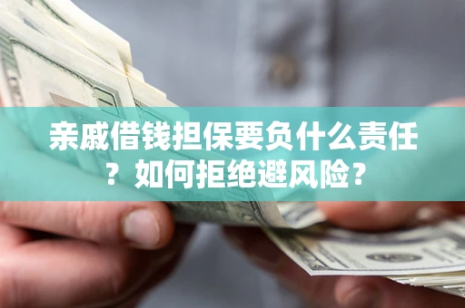 北京亲戚借钱担保要负什么责任？如何拒绝避风险？