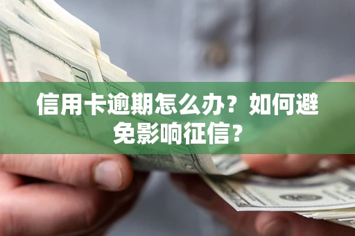 北京信用卡逾期怎么办？如何避免影响征信？