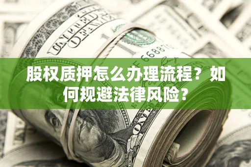 北京股权质押怎么办理流程？如何规避法律风险？