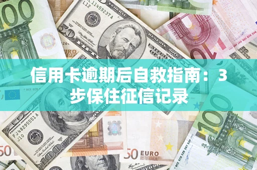 北京信用卡逾期后自救指南：3步保住征信记录