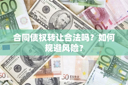 北京合同债权转让合法吗?如何规避风险? 北京合同债权转让合法吗?如何规避风险?