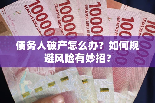 北京债务人破产怎么办？如何规避风险有妙招？