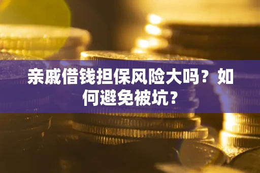 北京亲戚借钱担保风险大吗？如何避免被坑？