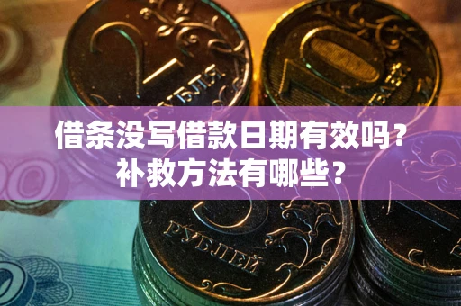北京借条没写借款日期有效吗?补救方法有哪些? 北京借条没写借款日期有效吗?补救方法有哪些?