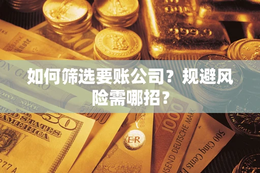 北京如何筛选要账公司？规避风险需哪招？