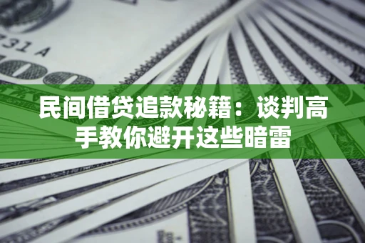 北京民间借贷追款秘籍：谈判高手教你避开这些暗雷