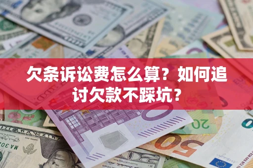 北京欠条诉讼费怎么算？如何追讨欠款不踩坑？