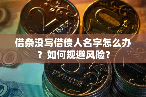 北京借条没写借债人名字怎么办？如何规避风险？