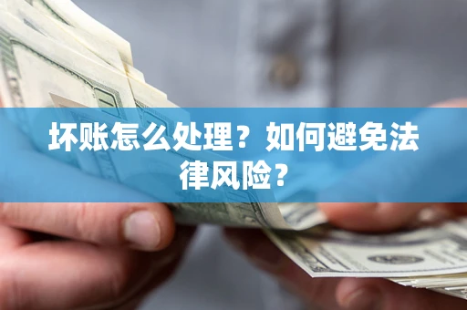 北京坏账怎么处理？如何避免法律风险？