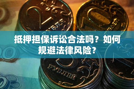 北京抵押担保诉讼合法吗？如何规避法律风险？