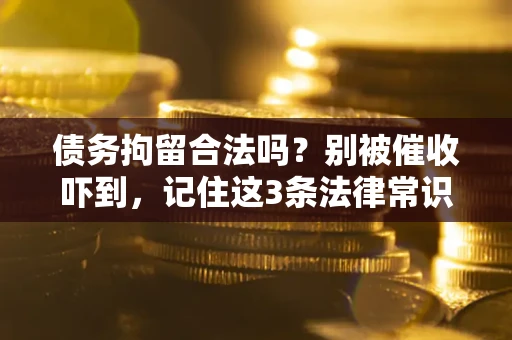 北京债务拘留合法吗?别被催收吓到,记住这3条法律常识 北京债务拘留合法吗?别被催收吓到,记住这3条法律常识