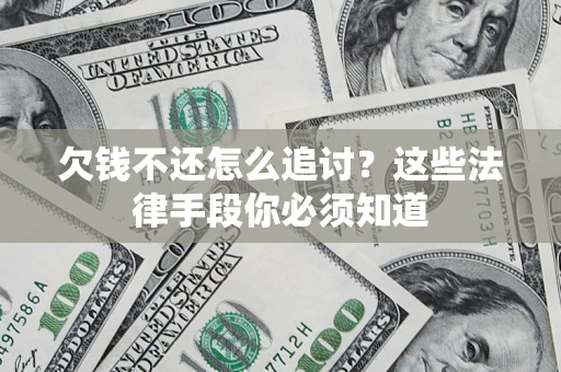 北京欠钱不还怎么追讨？这些法律手段你必须知道